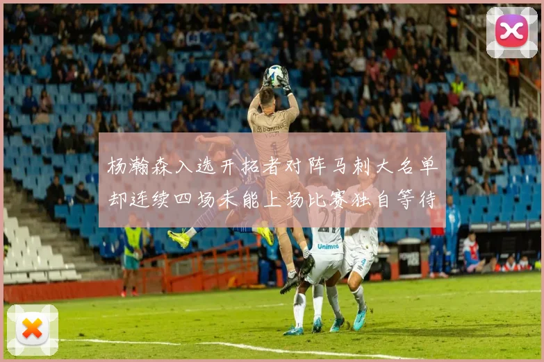 杨瀚森入选开拓者对阵马刺大名单却连续四场未能上场比赛独自等待机会